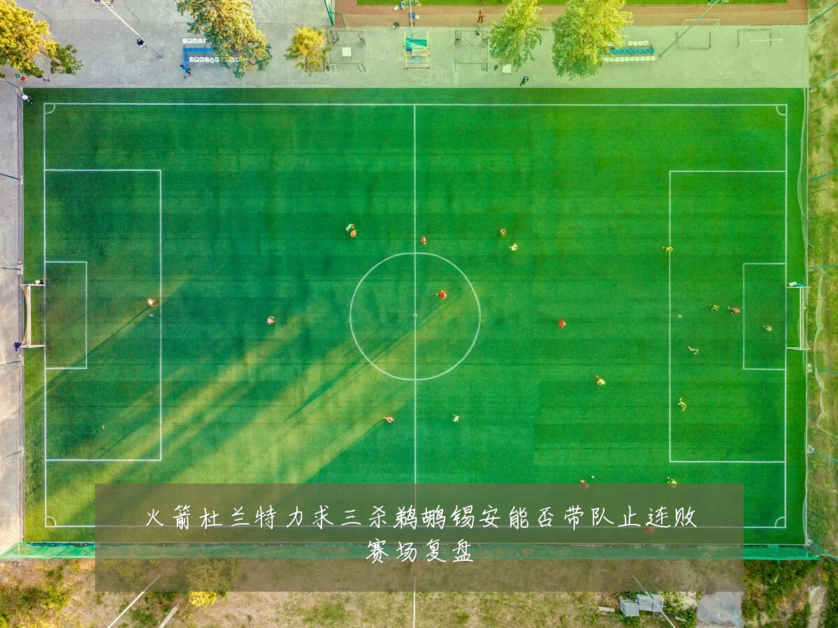 火箭杜兰特力求三杀鹈鹕锡安能否带队止连败赛场复盘